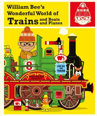 William Bee's Wonderful World of Trains, Boats and Planes by William Bee