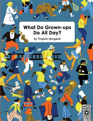 What Do Grown-Ups Do All Day? by Virginie Morgand