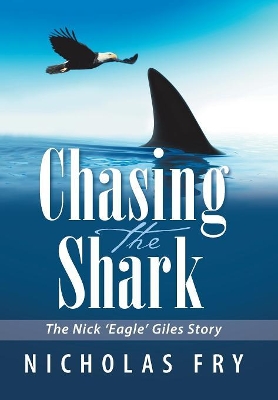 Chasing the Shark: The Nick 'Eagle' Giles Story by Nicholas Fry