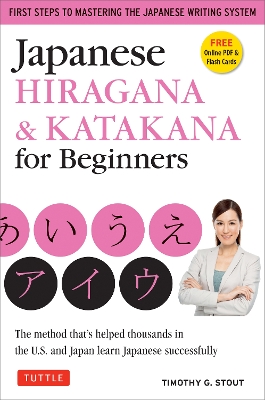 Japanese Hiragana & Katakana for Beginners: First Steps to Mastering the Japanese Writing System (Includes Online Media: Flash Cards, Writing Practice Sheets and Self Quiz) book