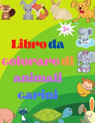 Libro da colorare di animali carini: Adorabile bambino animali libro da colorare da 3 anni in su Animali del bosco super carino bambino Libro da colorare degli animali: Per bambini dai 3 anni in su Animali bambino libro da colorare per ragazze e ragazzi book