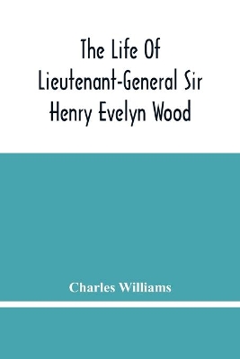 The Life Of Lieutenant-General Sir Henry Evelyn Wood book