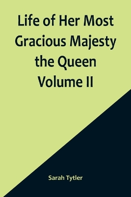 Life of Her Most Gracious Majesty the Queen Volume II book