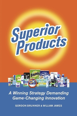 Superior Products: A Winning Strategy Demanding Game-Changing Innovation by GORDON F. BRUNNER