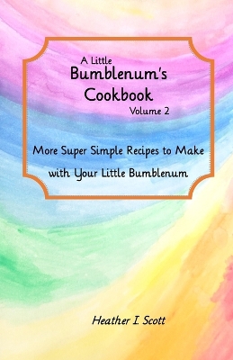A Little Bumblenum's Cookbook, Volume 2: More Super Simple Recipes to Make with Your Little Bumblenum book
