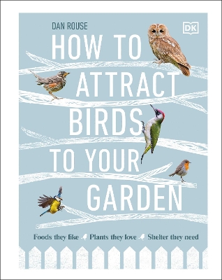 How to Attract Birds to Your Garden: Foods they like, plants they love, shelter they need book
