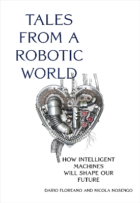 Tales from a Robotic World: How Intelligent Machines Will Shape Our Future book