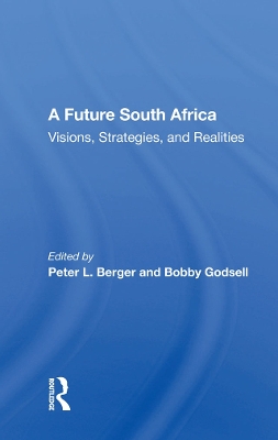 A Future South Africa: Visions, Strategies, And Realities by Peter L. Berger