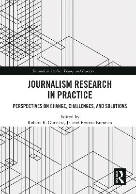 Journalism Research in Practice: Perspectives on Change, Challenges, and Solutions by Robert E. Gutsche, Jr.