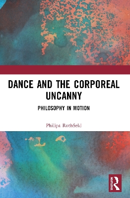 Dance and the Corporeal Uncanny: Philosophy in Motion book