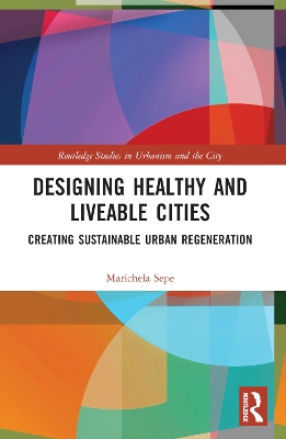 Designing Healthy and Liveable Cities: Creating Sustainable Urban Regeneration by Marichela Sepe