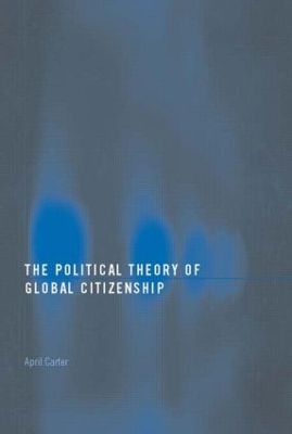 Political Theory of Global Citizenship by April Carter