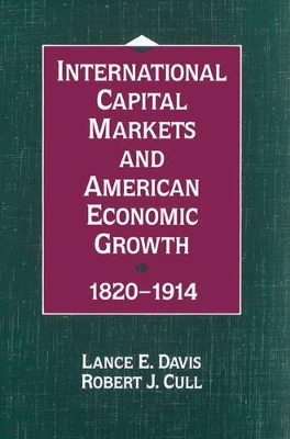 International Capital Markets and American Economic Growth, 1820-1914 by Lance E. Davis