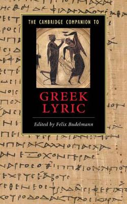 The Cambridge Companion to Greek Lyric by Felix Budelmann