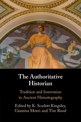 The Authoritative Historian: Tradition and Innovation in Ancient Historiography by K. Scarlett Kingsley