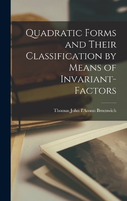 Quadratic Forms and Their Classification by Means of Invariant-factors by Thomas John I'anson 1875-1 Bromwich