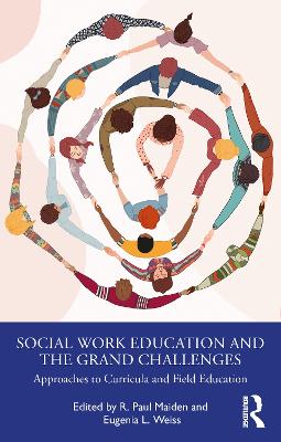 Social Work Education and the Grand Challenges: Approaches to Curricula and Field Education by R. Paul Maiden