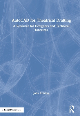 AutoCAD for Theatrical Drafting: A Resource for Designers and Technical Directors by John Keisling