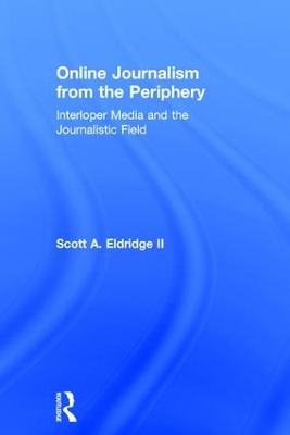 Online Journalism from the Periphery by Scott A. Eldridge II