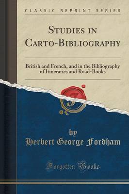 Studies in Carto-Bibliography: British and French, and in the Bibliography of Itineraries and Road-Books (Classic Reprint) book