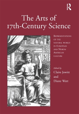 The The Arts of 17th-Century Science: Representations of the Natural World in European and North American Culture by Claire Jowitt