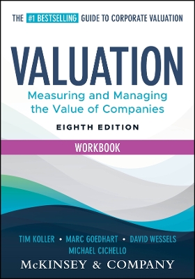 Valuation Workbook: Measuring and Managing the Valuation of Companies by McKinsey & Company Inc.
