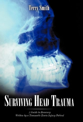 Surviving Head Trauma: A Guide to Recovery Written by a Traumatic Brain Injury Patient by Smith Terry Smith