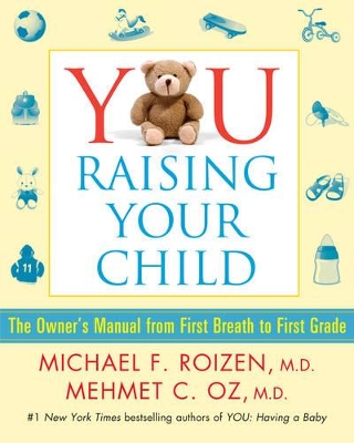 YOU: Raising Your Child: The Owner's Manual from First Breath to First Grad by Michael F. Roizen