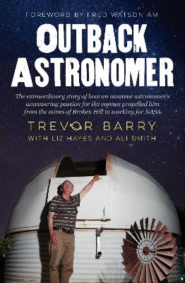 Outback Astronomer: The extraordinary story of how an amateur astronomer's unwavering passion for the cosmos propelled him from the mines of Broken Hill to working with NASA book