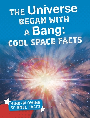 The Universe Began with a Bang: Cool Space Facts book