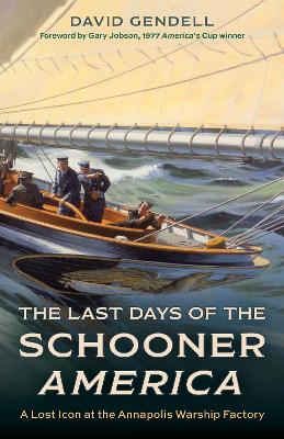 The Last Days of the Schooner America: A Lost Icon at the Annapolis Warship Factory book