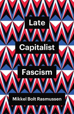 Late Capitalist Fascism by Mikkel Bolt Rasmussen