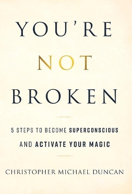 You're Not Broken: 5 Steps to Become Superconscious and Activate Your Magic book