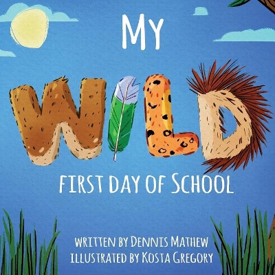 My WILD First Day of School by Dennis Mathew
