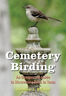 Cemetery Birding: An Unexpected Guide to Discovering Birds in Texas book