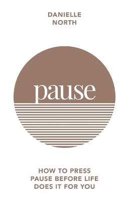 Pause: How to press pause before life does it for you by Danielle North