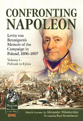 Confronting Napoleon: Levin Von Bennigsen's Memoir of the Campaign in Poland, 1806-1807. Volume I - Pultusk to Eylau book