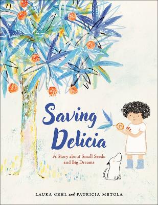 Saving Delicia: A Story about Small Seeds and Big Dreams book