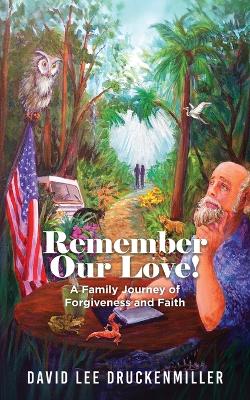 Remember Our Love!: A Family Journey of Forgiveness and Faith book