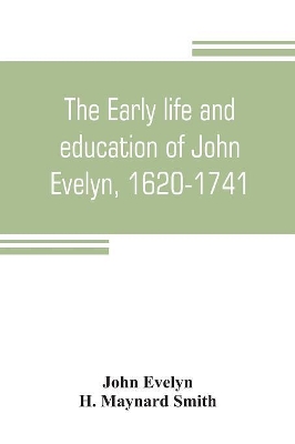 The early life and education of John Evelyn, 1620-1741 book