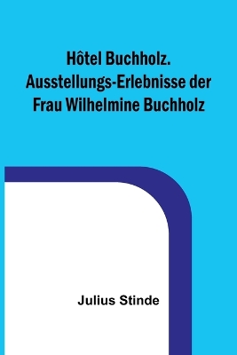 Hôtel Buchholz. Ausstellungs-Erlebnisse der Frau Wilhelmine Buchholz book