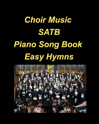 Choir Music SATB Piano Song Book Easy Hymns: Choir Piano Hymns Church Praise Worship Chords Lyrics Easy SATB book
