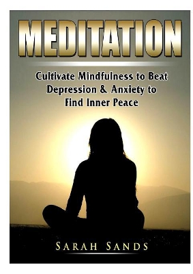 Meditation: Cultivate Mindfulness to Beat Depression & Anxiety to Find Inner Peace book