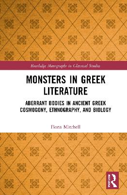 Monsters in Greek Literature: Aberrant Bodies in Ancient Greek Cosmogony, Ethnography, and Biology book