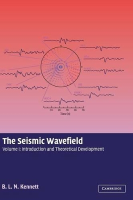 The Seismic Wavefield: Volume 1, Introduction and Theoretical Development by B. L. N. Kennett