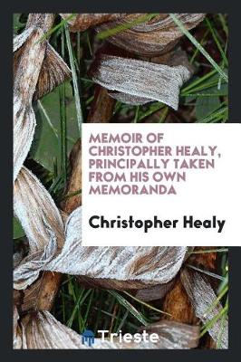 Memoir of Christopher Healy, Principally Taken from His Own Memoranda book