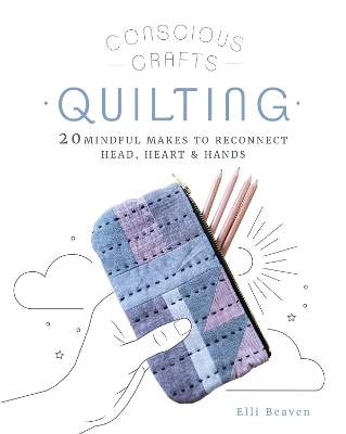 Conscious Crafts: Quilting: 20 mindful makes to reconnect head, heart & hands book