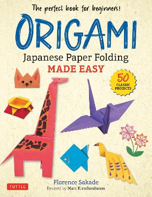 Origami: Japanese Paper Folding Made Easy: The Perfect Book for Beginners! (50 Classic Projects) by Florence Sakade