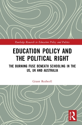 Education Policy and the Political Right: The Burning Fuse beneath Schooling in the US, UK and Australia book