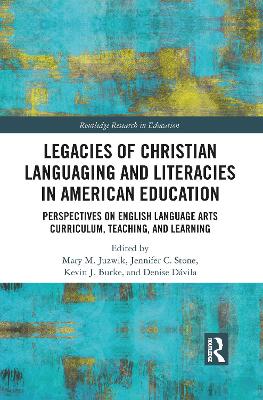 Legacies of Christian Languaging and Literacies in American Education: Perspectives on English Language Arts Curriculum, Teaching, and Learning by Mary M. Juzwik